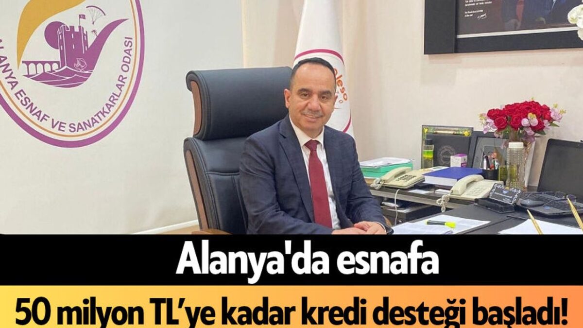 Alanya'da esnafa 50 milyon TL’ye kadar kredi desteği başladı!