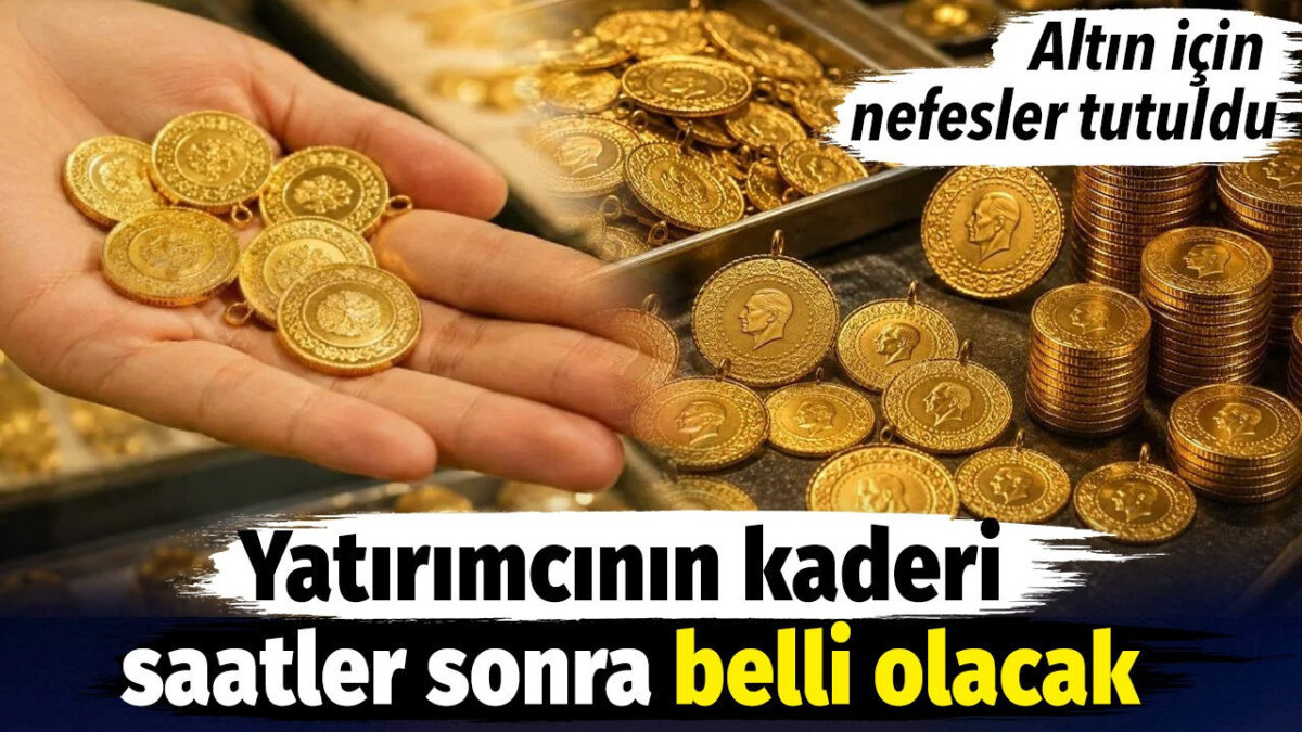 Altın için nefesler tutuldu. Yatırımcının kaderi saatler sonra belli olacak