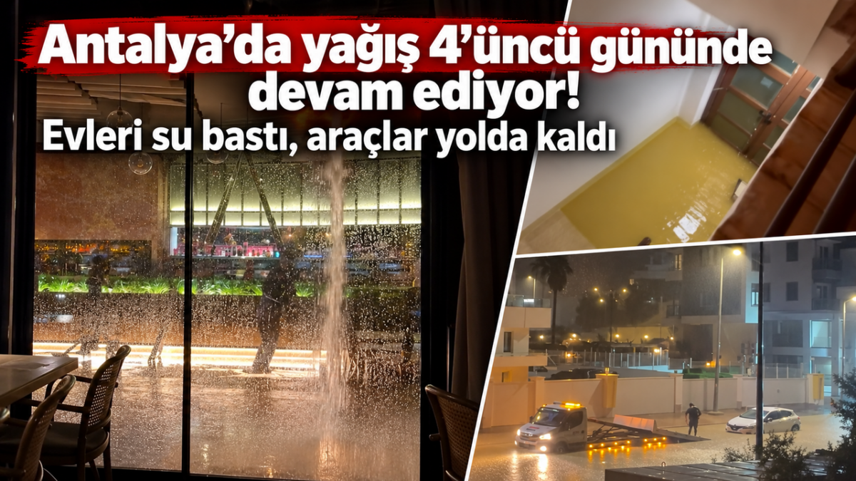 Antalya’da yağış 4’üncü gününde devam ediyor! Evleri su bastı, araçlar yolda kaldı