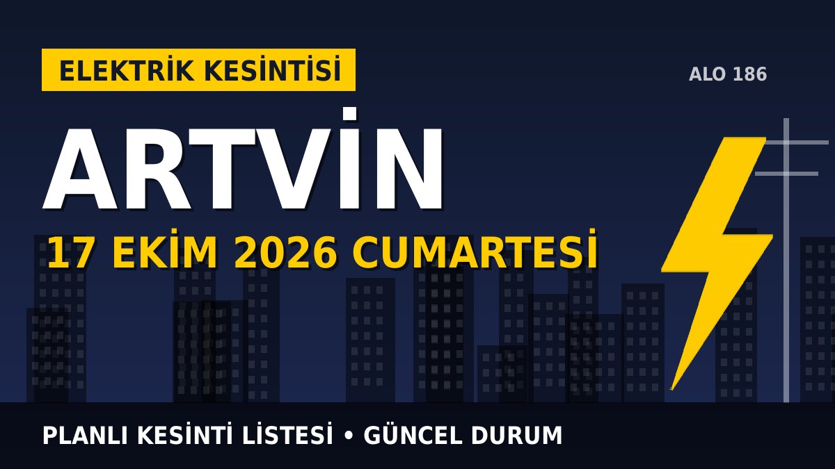 Artvin elektrik kesintisi 17 Ekim 2026 Cumartesi