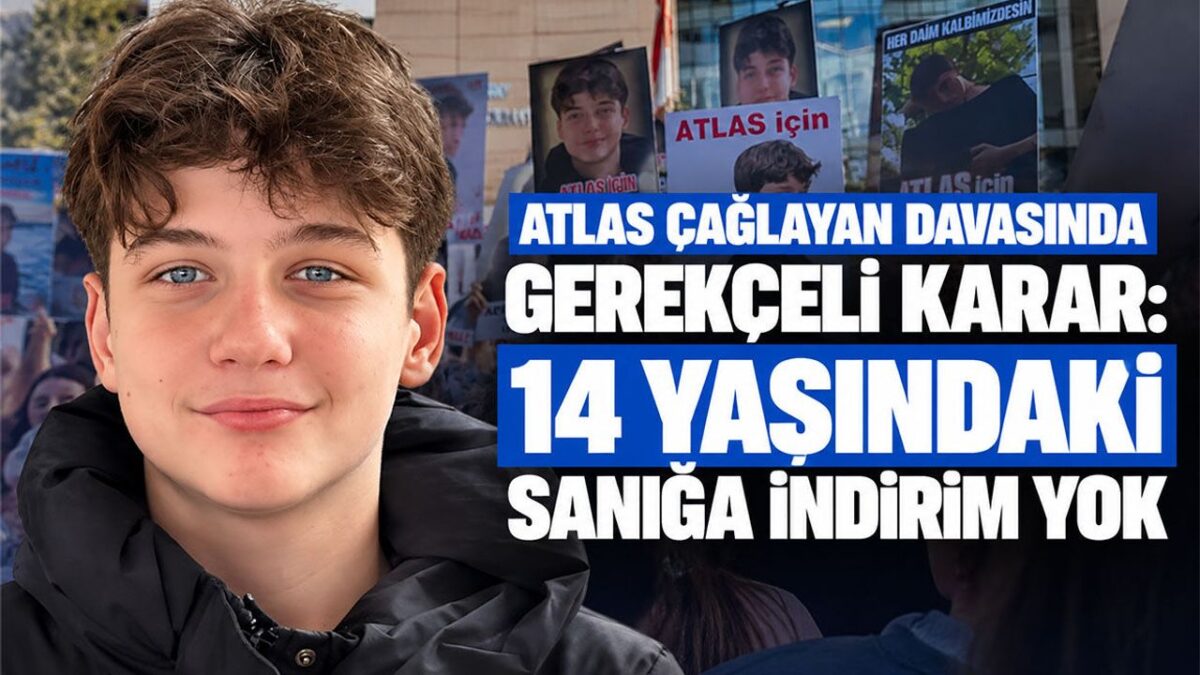 Atlas Çağlayan davasında gerekçeli karar: 14 yaşındaki sanığa indirim yok