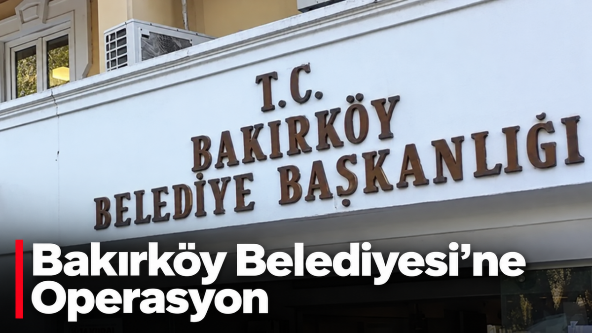 Bakırköy Belediyesi'ne Operasyon