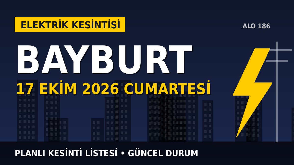 Bayburt elektrik kesintisi 17 Ekim 2026 Cumartesi