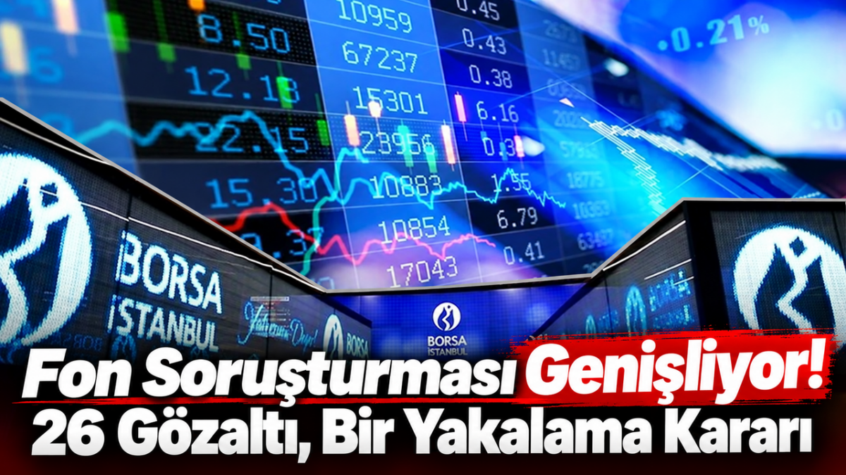 Fon Soruşturması Genişliyor! 26 Gözaltı, Bir Yakalama Kararı!