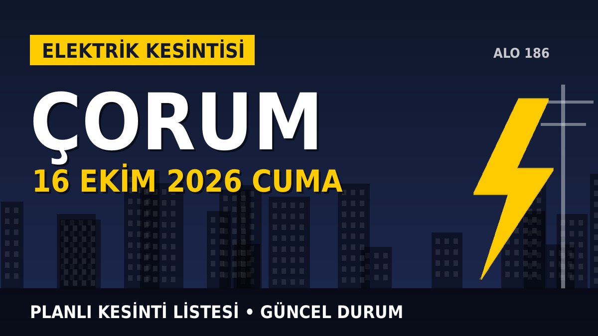 Çorum elektrik kesintisi 16 Ekim 2026 Cuma