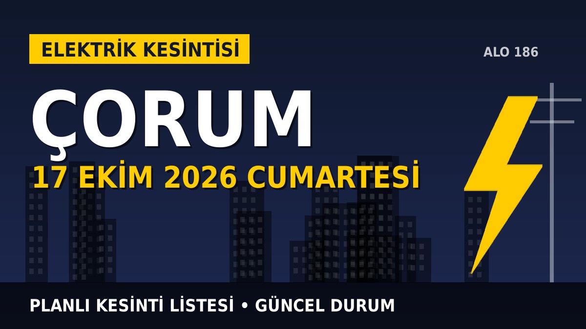 Çorum elektrik kesintisi 17 Ekim 2026 Cumartesi