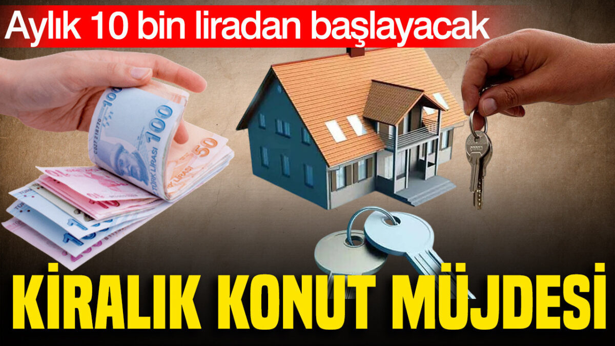 Dar gelirliye kiralık konut müjdesi: Aylık 10 bin liradan başlayacak