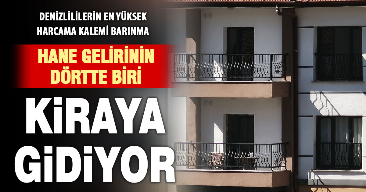 Denizli’de yaşayanların harcamalarının dörtte biri konut ve kiraya gidiyor