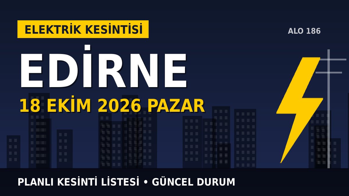 Edirne elektrik kesintisi 18 Ekim 2026 Pazar