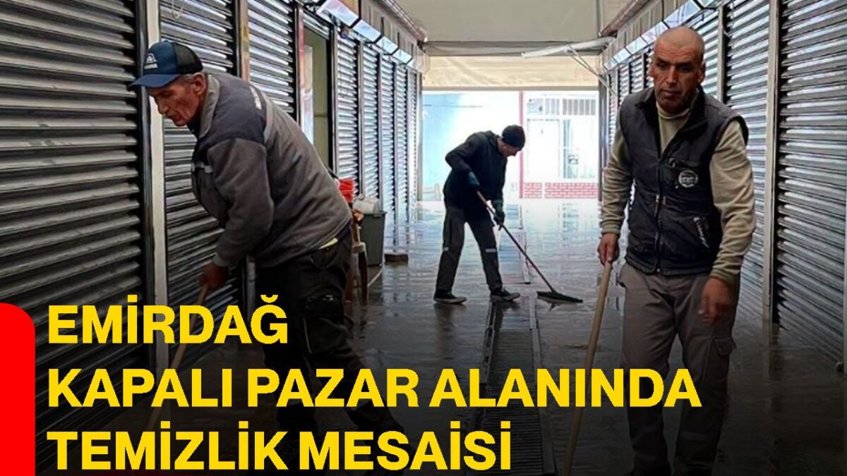 Emirdağ kapalı pazar alanında temizlik mesaisi