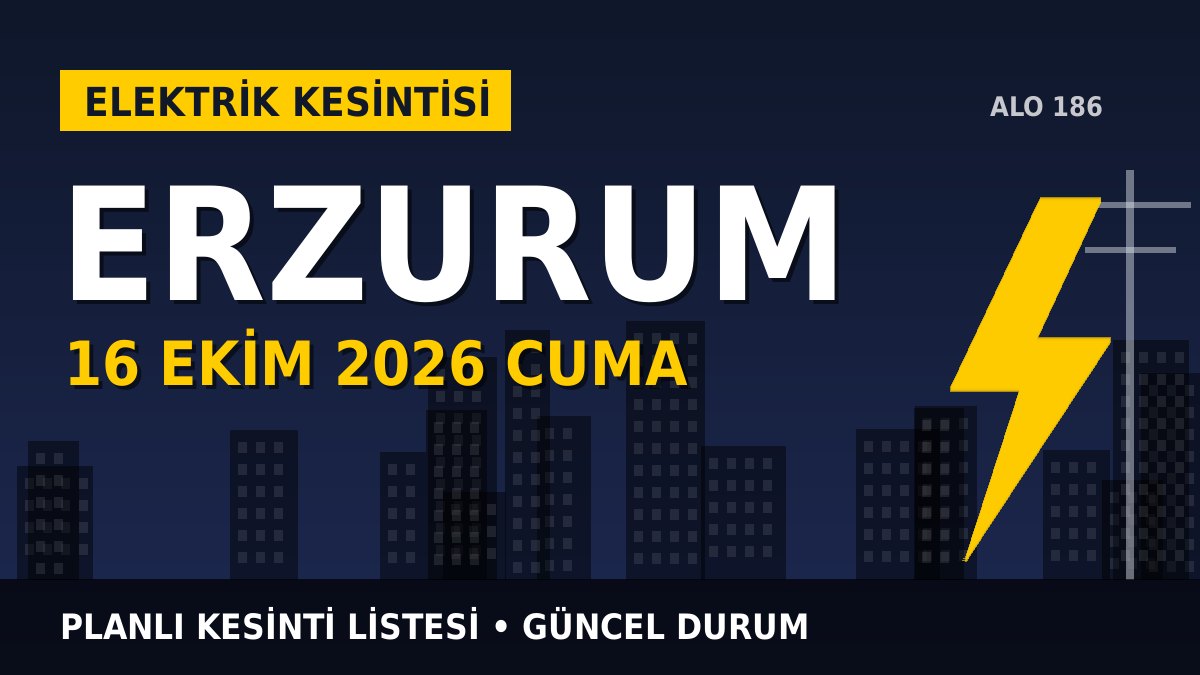 Erzurum elektrik kesintisi 16 Ekim 2026 Cuma