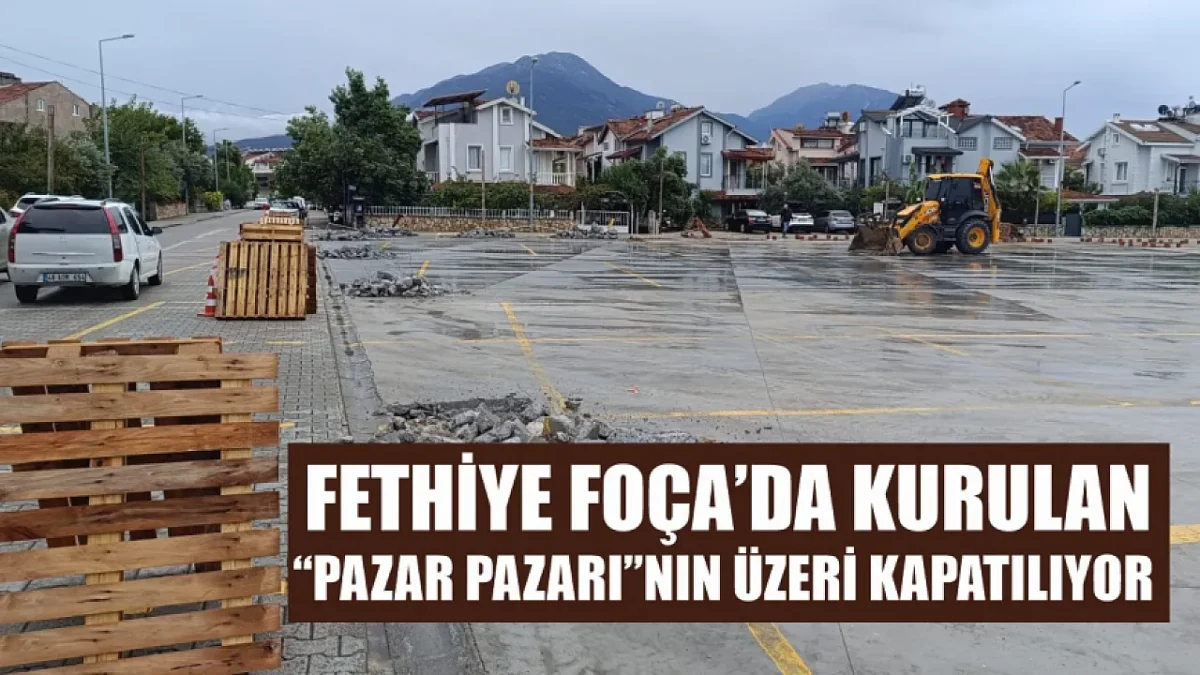 Fethiye Foça’da kurulan ‘Pazar Pazarı’nın üzeri kapatılıyor