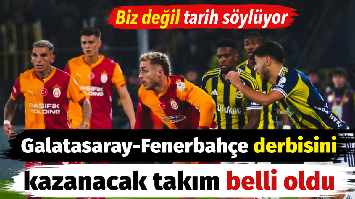 Galatasaray-Fenerbahçe derbisini kazanacak takım belli oldu. Biz değil tarih söylüyor