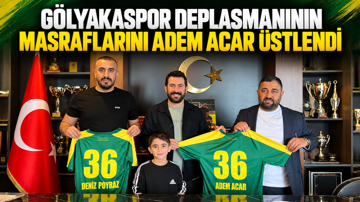 Gölyakaspor deplasmanının masraflarını Adem Acar üstlendi