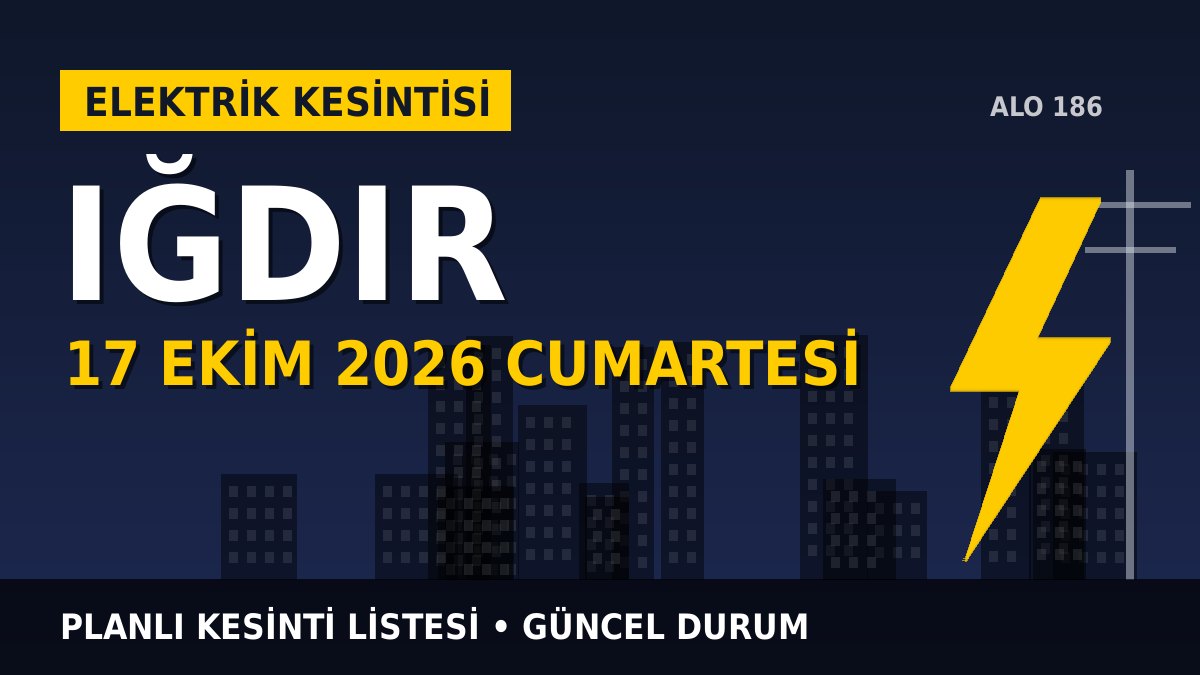 Iğdır elektrik kesintisi 17 Ekim 2026 Cumartesi