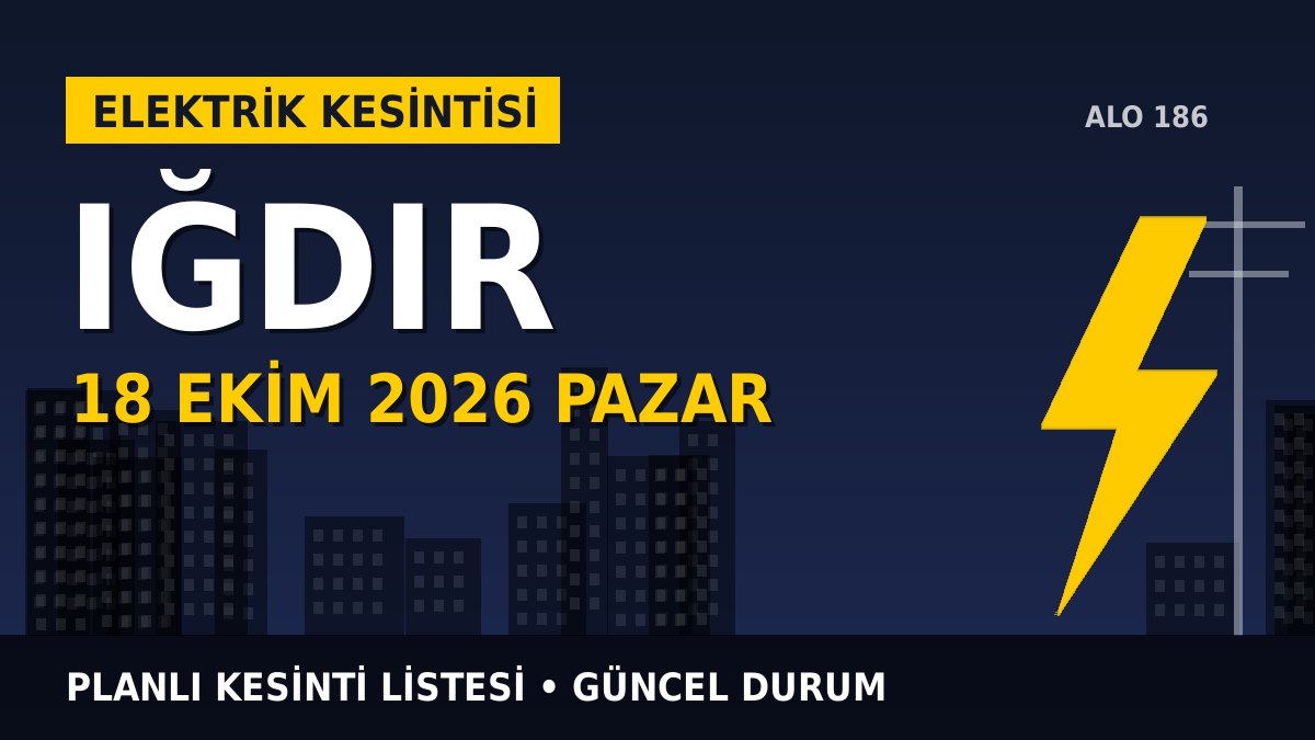 Iğdır elektrik kesintisi 18 Ekim 2026 Pazar