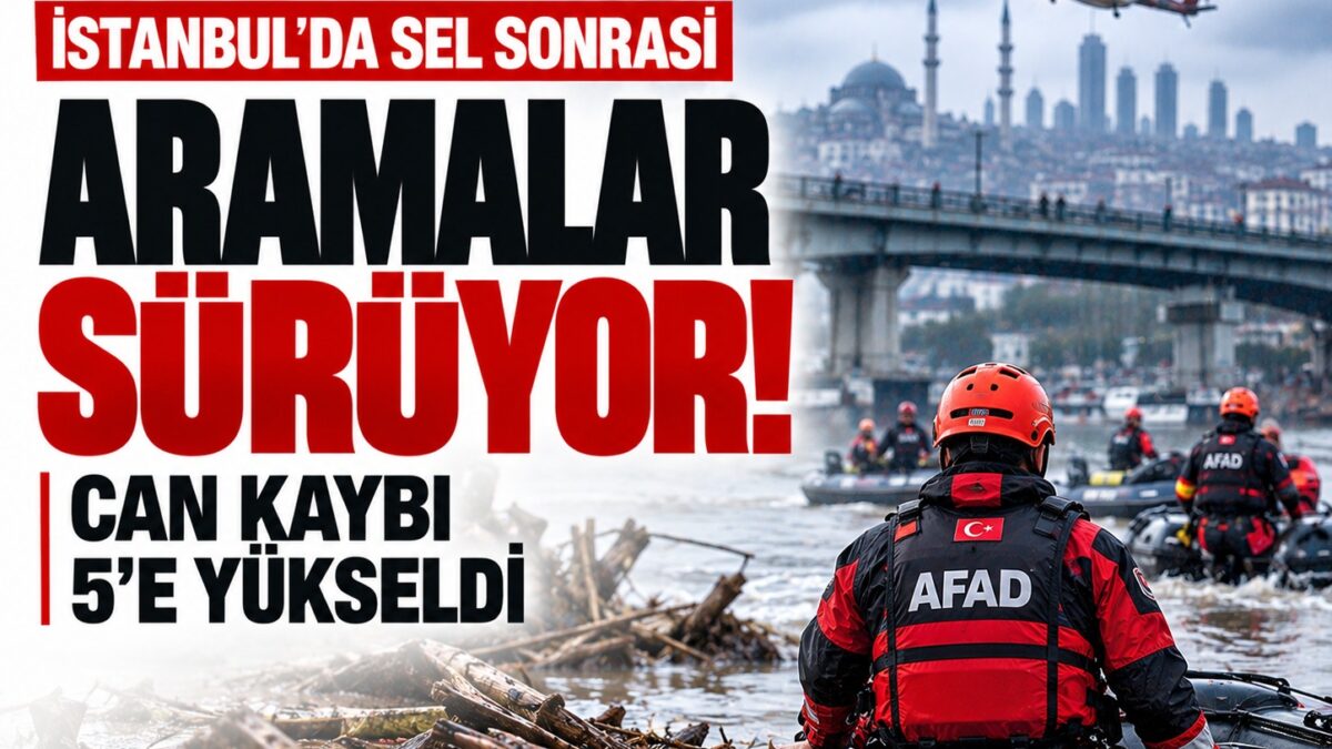 İstanbul'da sel sonrası aramalar sürüyor! Can kaybı arttı