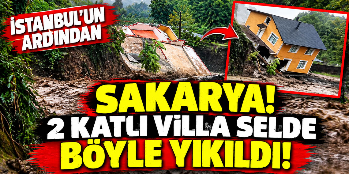 İstanbul'un ardından Sakarya! 2 katlı villa selde böyle yıkıldı