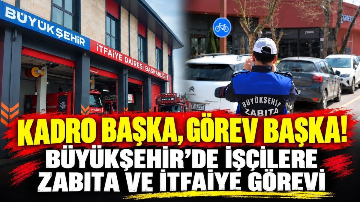 Kadro Başka, Görev Başka! Büyükşehir’de İşçilere Zabıta Ve İtfaiye Görevi