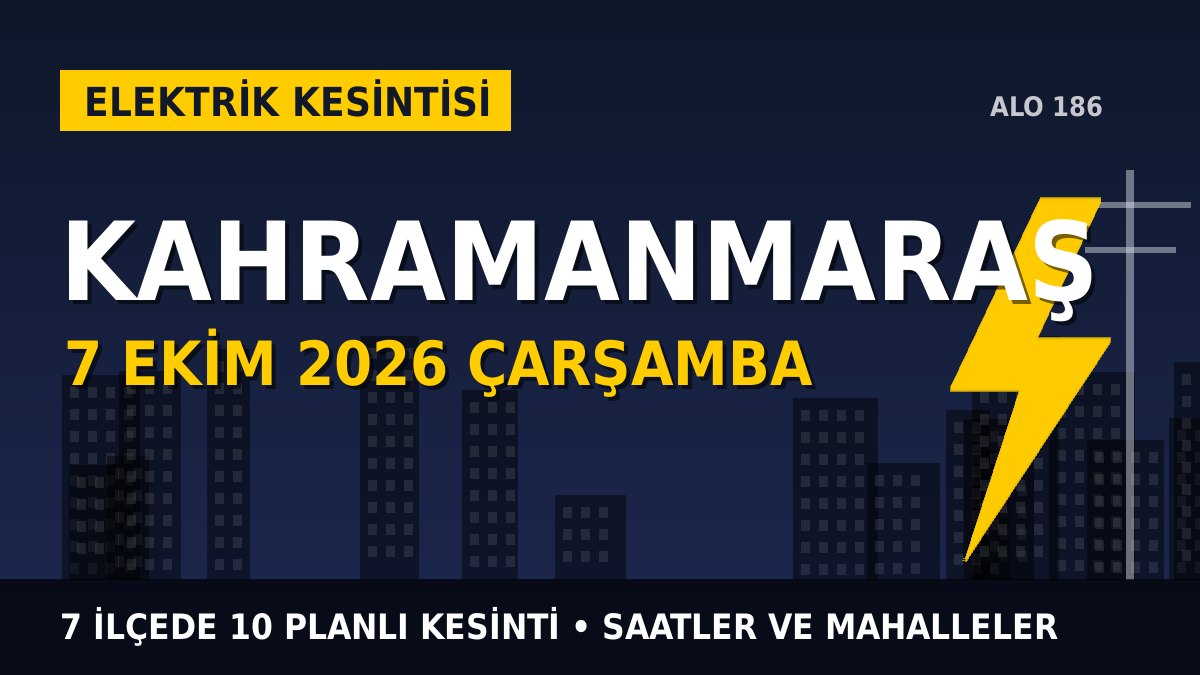 Kahramanmaraş elektrik kesintisi 7 Ekim 2026 Çarşamba
