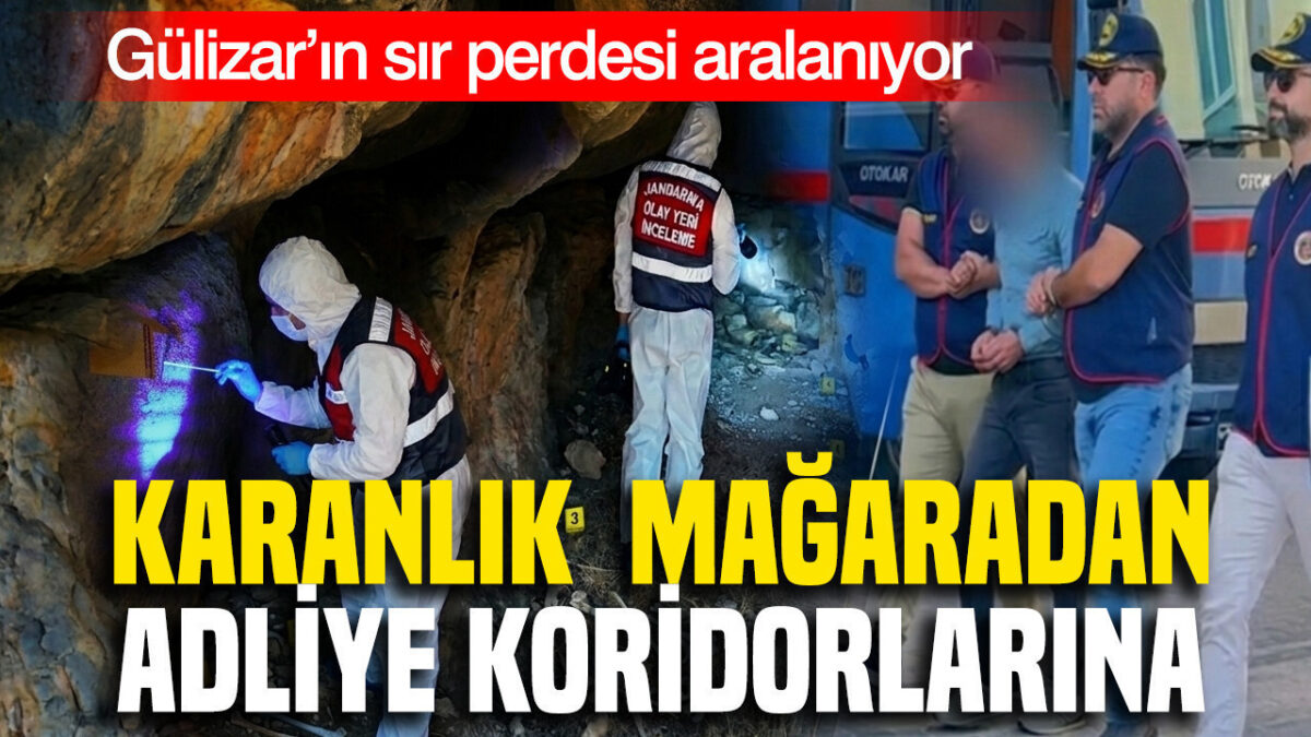 Karanlık mağaradan adliye koridorlarına: Gülizar’ın sır perdesi aralanıyor