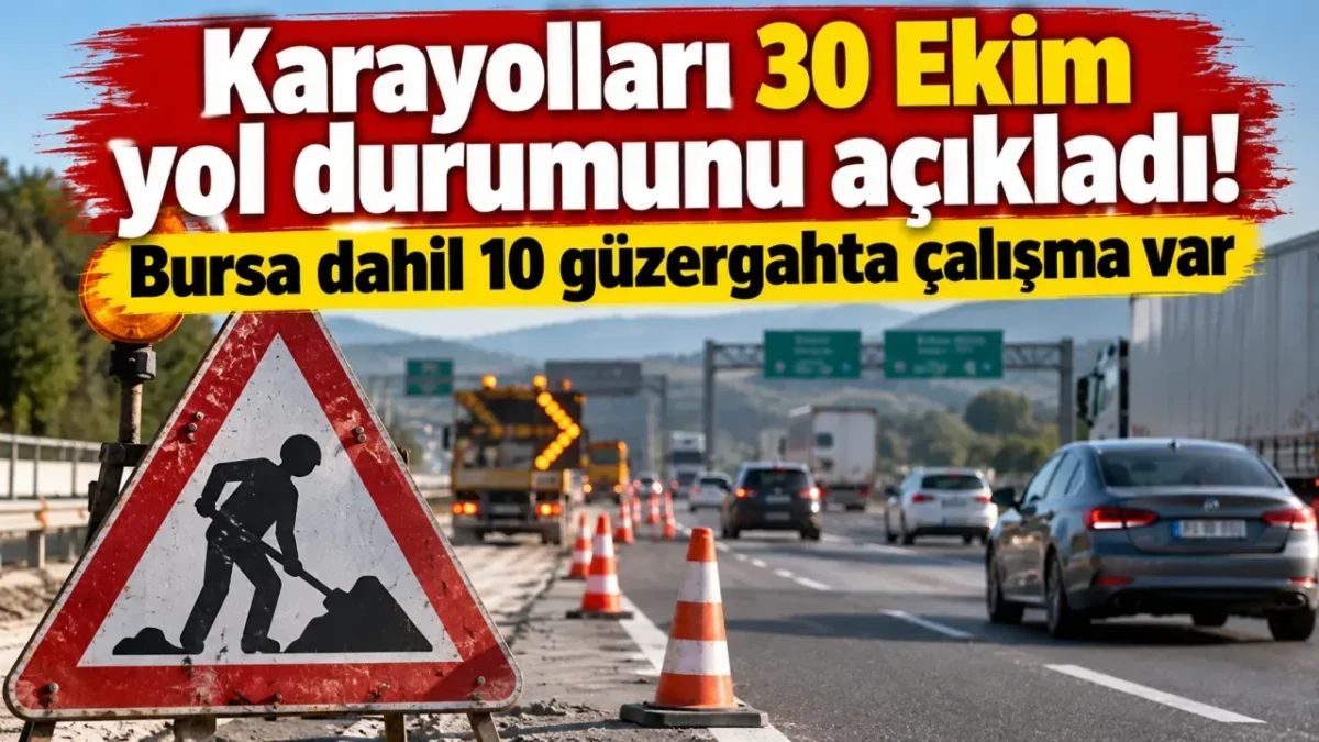 Karayolları 30 Ekim yol durumunu açıkladı! Bursa dahil 10 güzergahta çalışma var