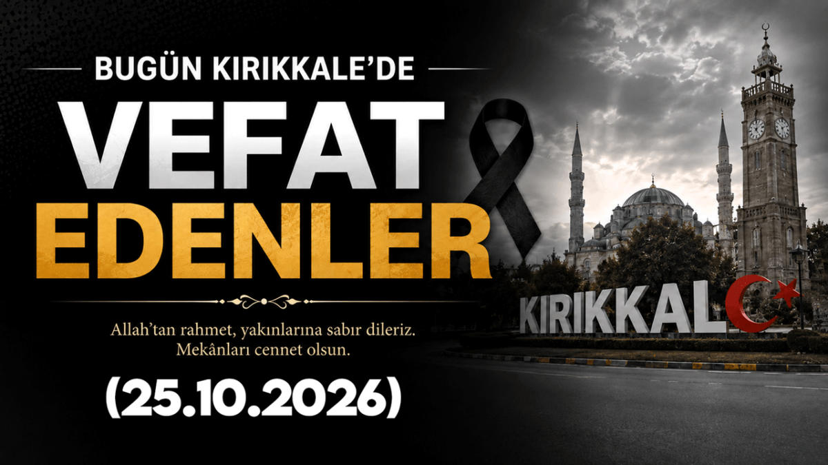 Kırıkkale’de (25 Ekim 2026) vefat edenler