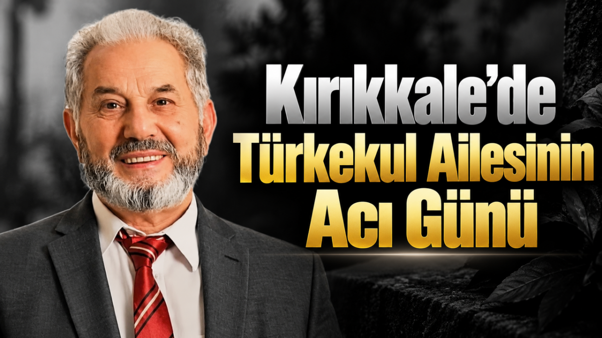 Kırıkkale'de Türkekul Ailesinin Acı Günü