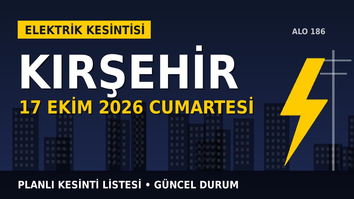 Kırşehir elektrik kesintisi 17 Ekim 2026 Cumartesi