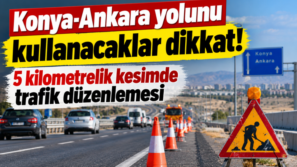Konya-Ankara yolunu kullanacaklar dikkat! 5 kilometrelik kesimde trafik düzenlemesi