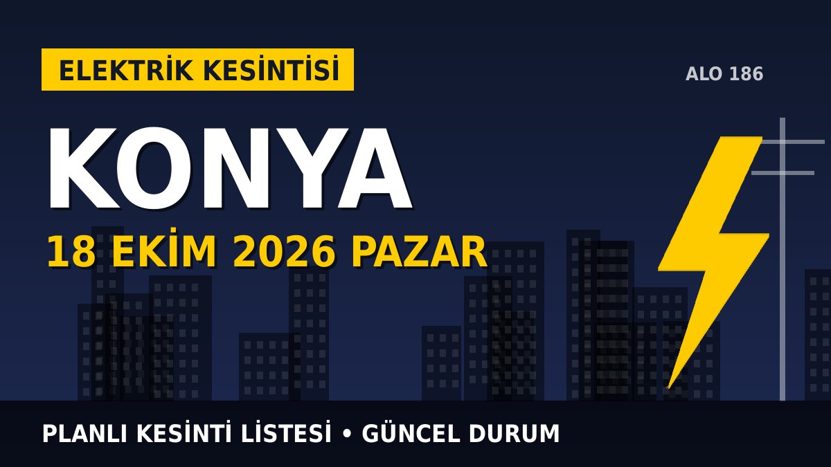 Konya elektrik kesintisi 18 Ekim 2026 Pazar