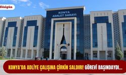 Konya’da adliye çalışına çirkin saldırı! Görevi başındaydı…