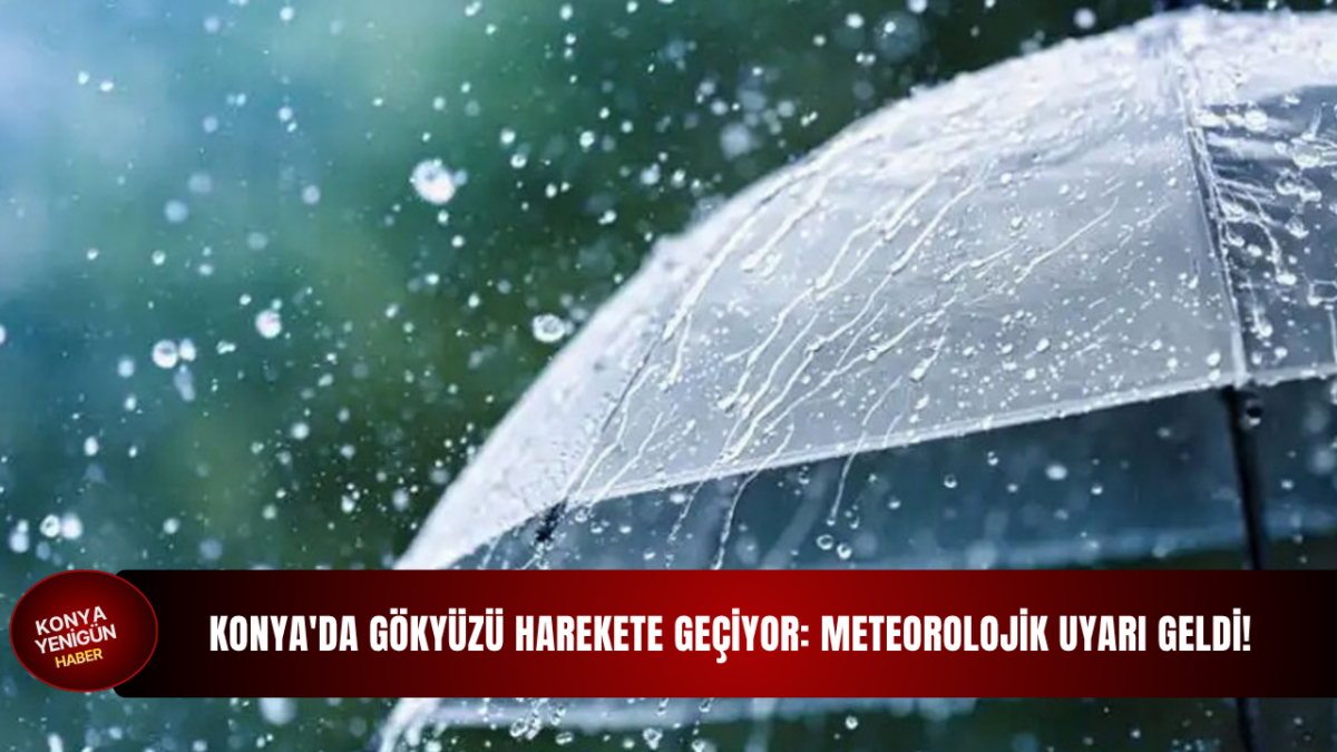 Konya'da gökyüzü harekete geçiyor: meteorolojik uyarı geldi!