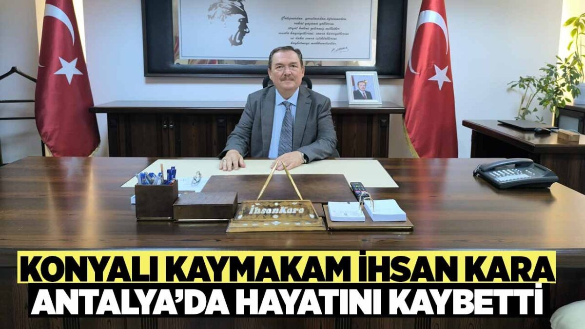 Konyalı Kaymakam Antalya’da hayatını kaybetti