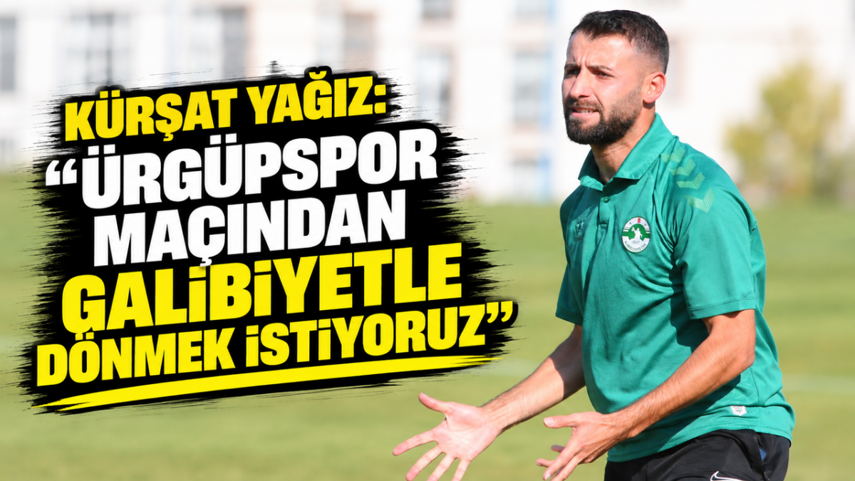 Kürşat Yağız: “Ürgüpspor maçından galibiyetle dönmek istiyoruz”