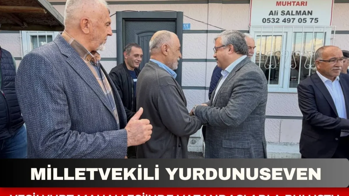 Milletvekili Yurdunuseven, Yeşilyurt Mahallesi’nde vatandaşlarla buluştu