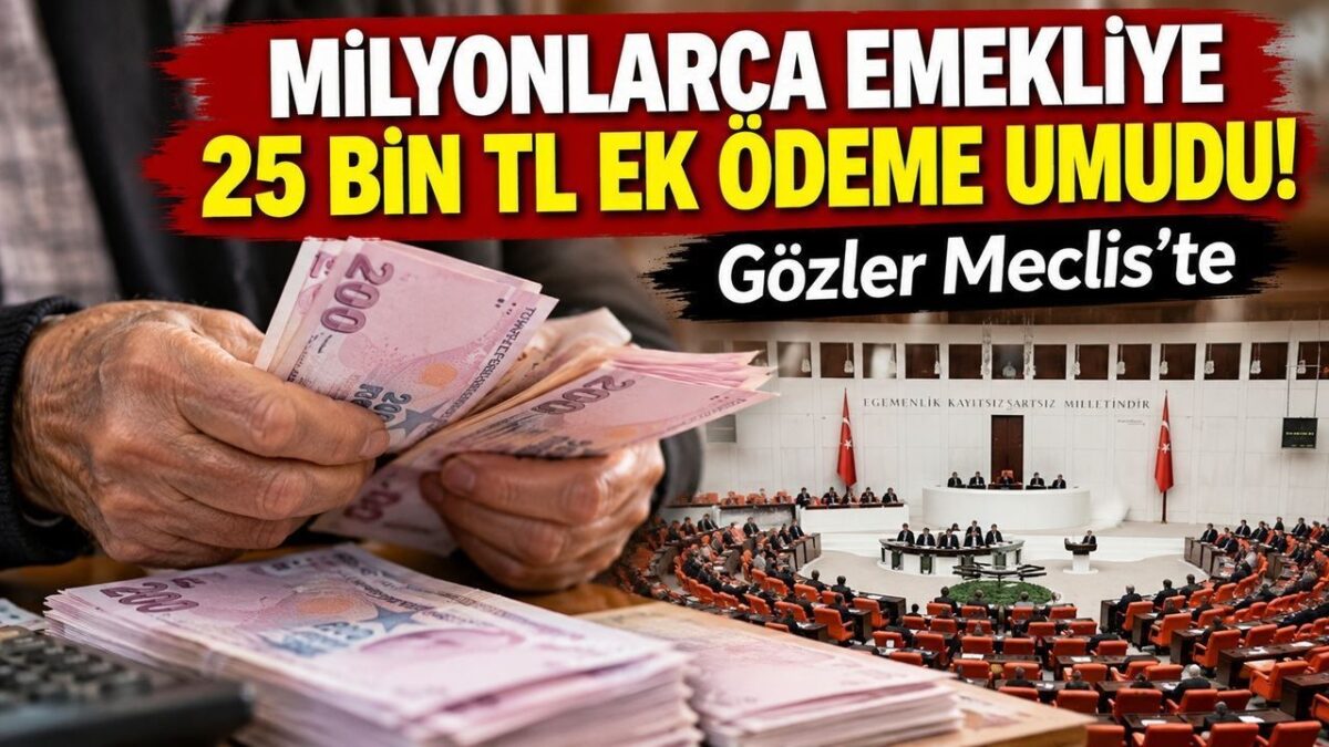Milyonlarca emekliye 25 bin TL ek ödeme umudu! Gözler Meclis'te