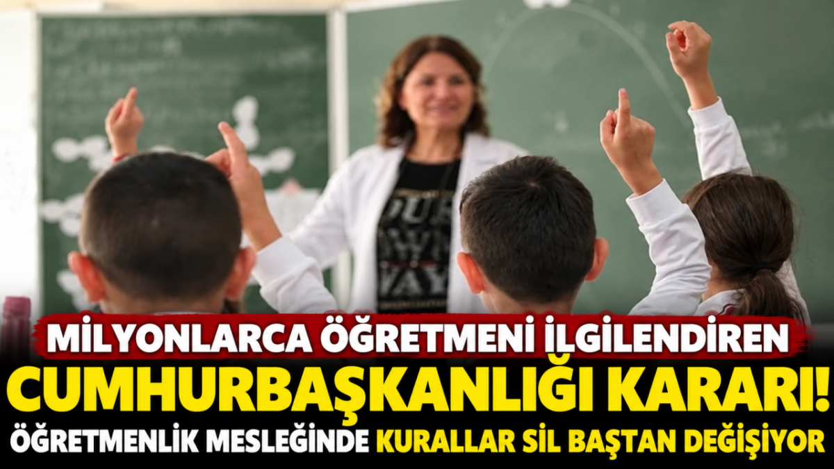 Milyonlarca Öğretmen ve Adayını İlgilendiren Cumhurbaşkanlığı Kararı! Öğretmenlik Mesleğinde Kurallar Sil Baştan Değişiyor