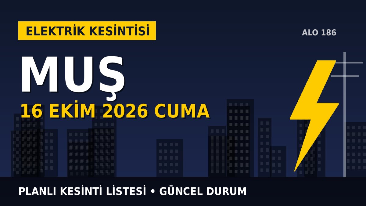 Muş elektrik kesintisi 16 Ekim 2026 Cuma