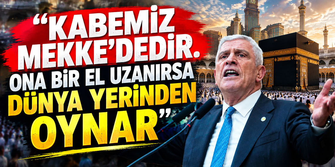 Müsavat Dervişoğlu: "Kabemiz Mekke'dedir. Ona bir el uzanırsa dünya yerinden oynar"
