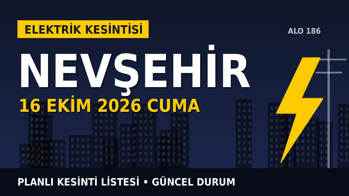 Nevşehir elektrik kesintisi 16 Ekim 2026 Cuma