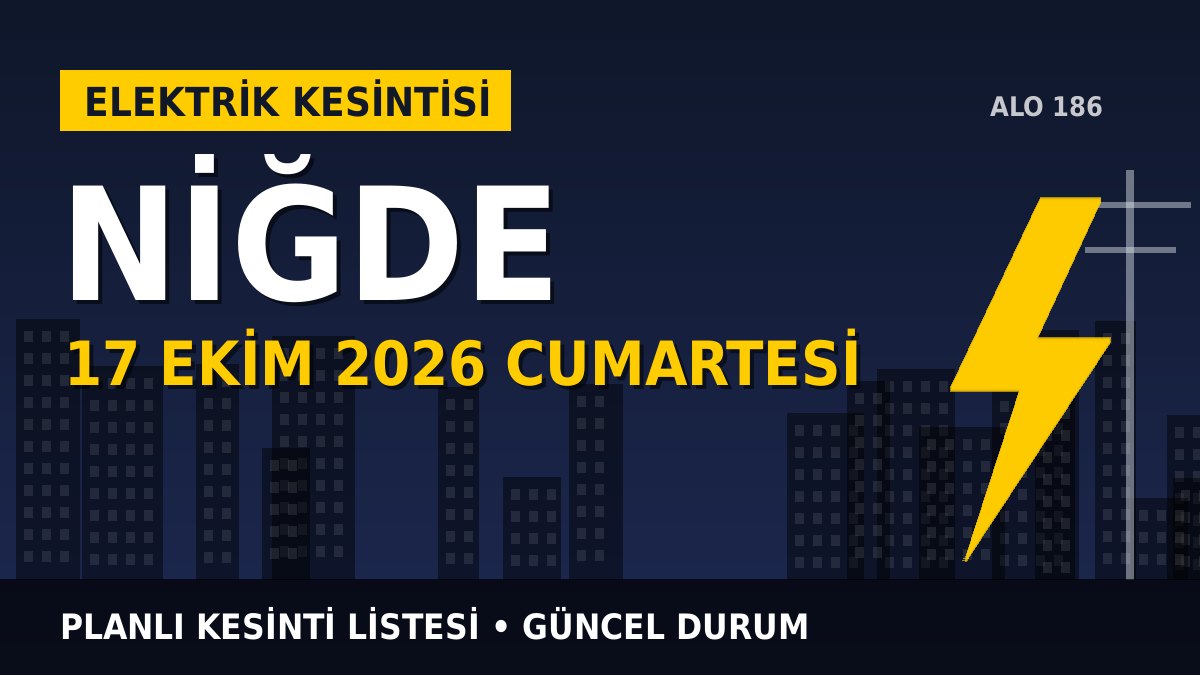 Niğde elektrik kesintisi 17 Ekim 2026 Cumartesi