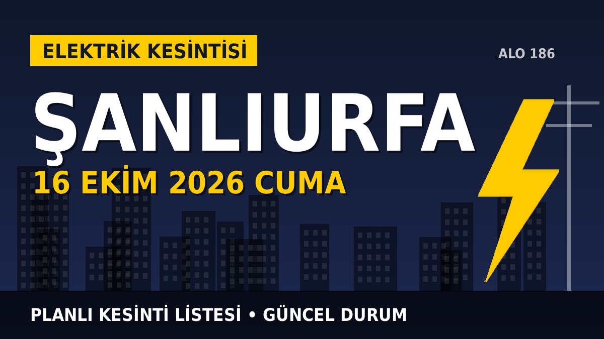 Şanlıurfa elektrik kesintisi 16 Ekim 2026 Cuma