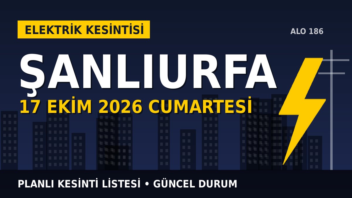 Şanlıurfa elektrik kesintisi 17 Ekim 2026 Cumartesi