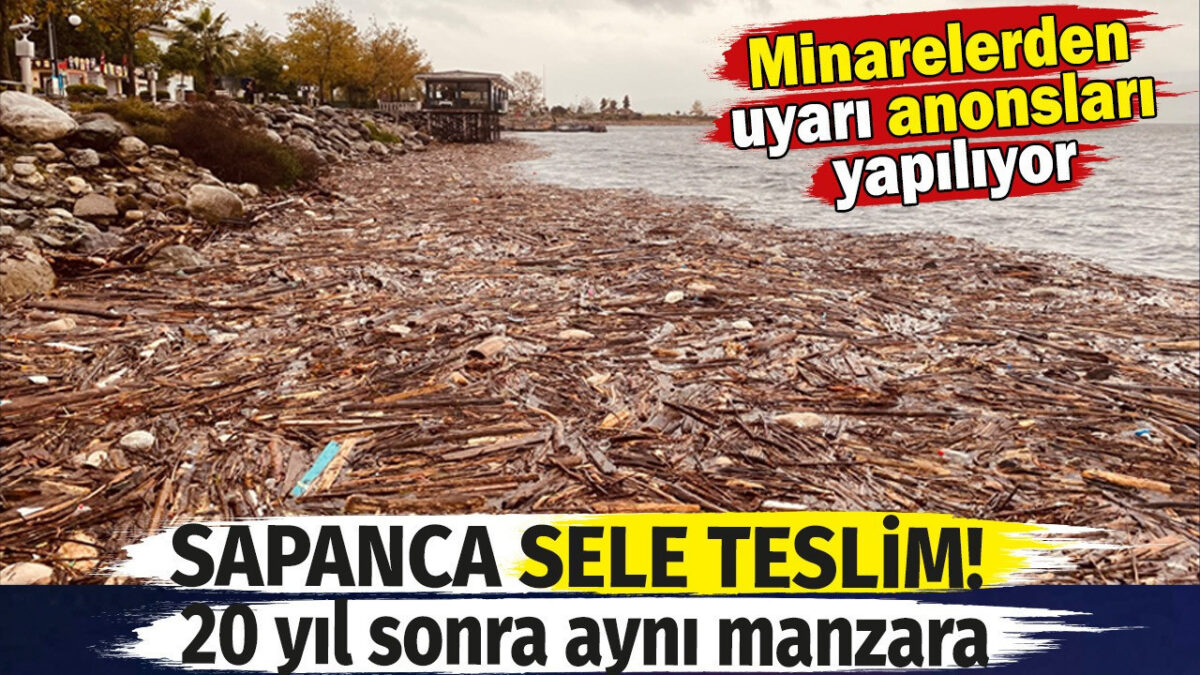 Sapanca sele teslim! 20 yıl sonra aynı manzara. Minarelerden uyarı anonsları yapılıyor