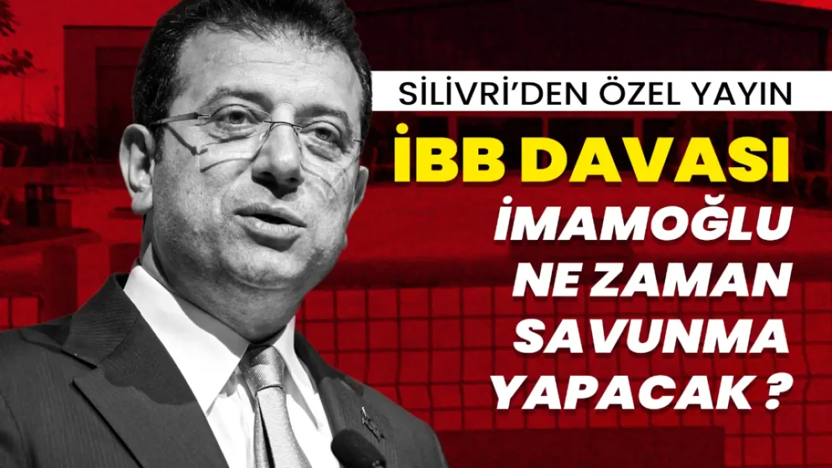 SİLİVRİ'DEN ÖZEL YAYIN | Ekrem İmamoğlu ne zaman savunma yapacak?
