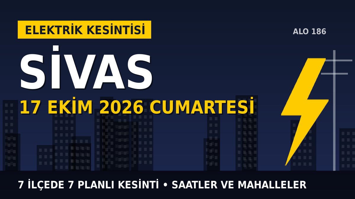 Sivas elektrik kesintisi 17 Ekim 2026 Cumartesi