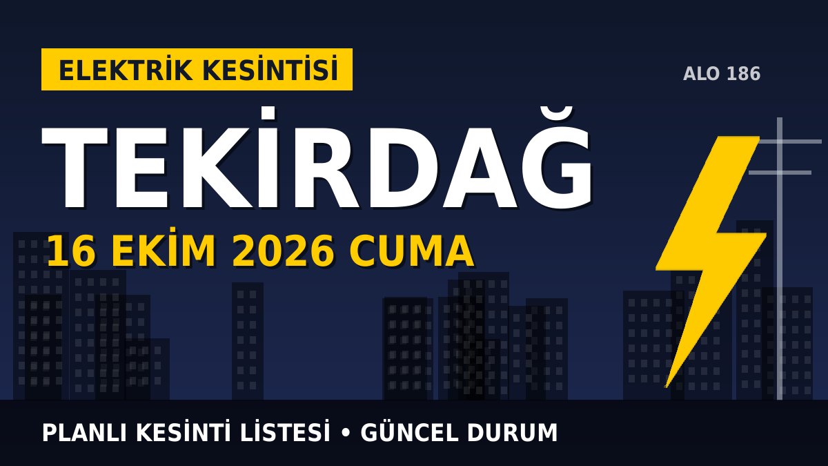 Tekirdağ elektrik kesintisi 16 Ekim 2026 Cuma