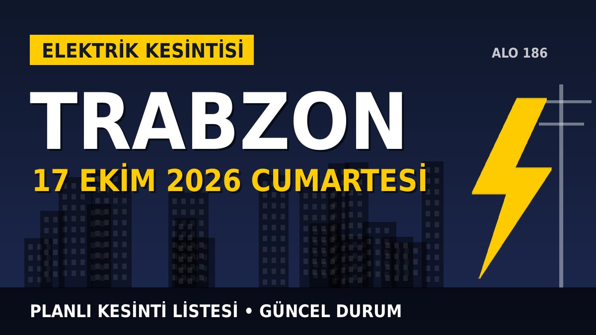 Trabzon elektrik kesintisi 17 Ekim 2026 Cumartesi