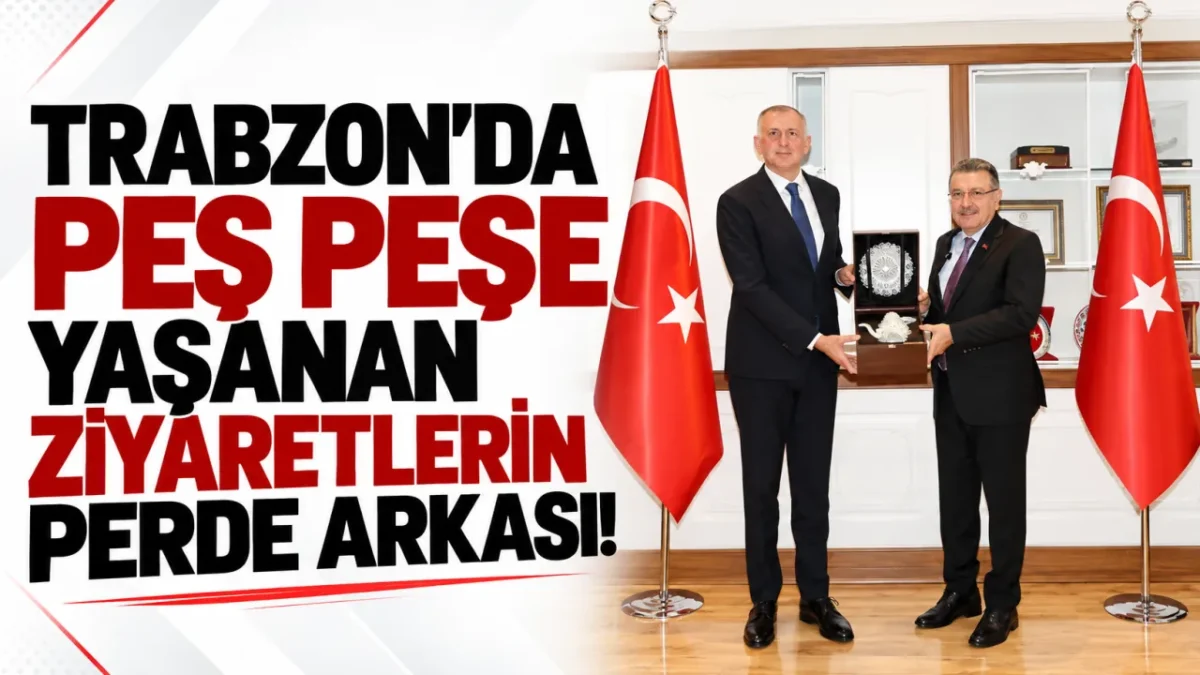 Trabzon'da peş peşe yaşanan ziyaretlerin perde arkası!